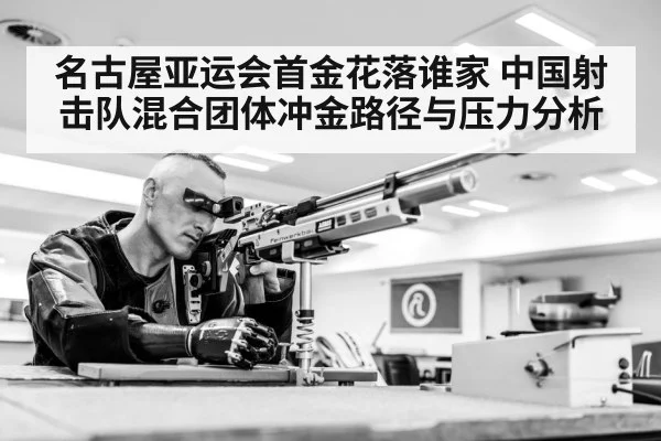 名古屋亚运会首金花落谁家 中国射击队混合团体冲金路径与压力分析 - HTH Realbet