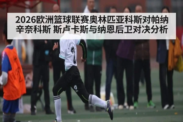 2026欧洲篮球联赛奥林匹亚科斯对帕纳辛奈科斯 斯卢卡斯与纳恩后卫对决分析 - HTH Realbet
