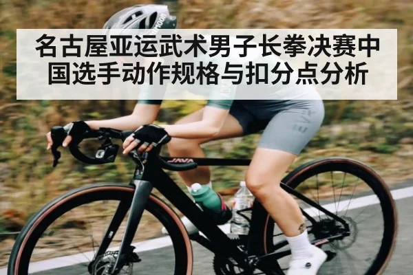 名古屋亚运武术男子长拳决赛中国选手动作规格与扣分点分析 - HTH Realbet
