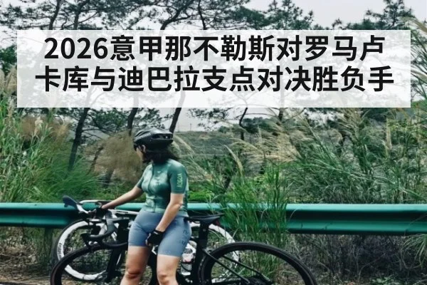 2026意甲那不勒斯对罗马卢卡库与迪巴拉支点对决胜负手